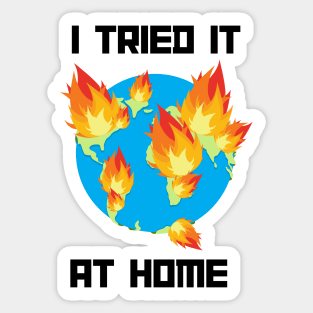 I tried it at home world on fire Sticker